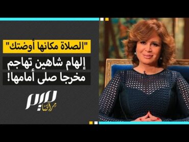 "الصلاة مكانها أوضتك" إلهام شاهين تهاجم مخرجا صلى أمامها!