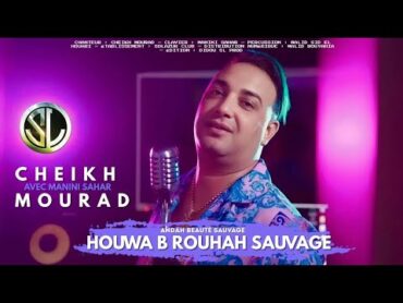 Cheikh Mourad  Howa Brou7ah Sauvage ( Clip Officiel )