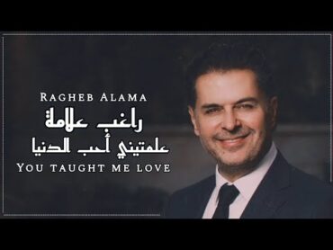 راغب علامة  علمتيني أحب الدنيا / Ragheb Alama