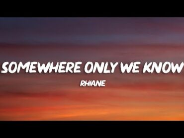 rhianne  Somewhere Only We Know (Lyrics)