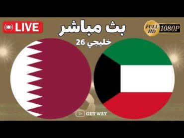 مباراة الكويت و قطر بث مباشر اليوم  خليجي 26