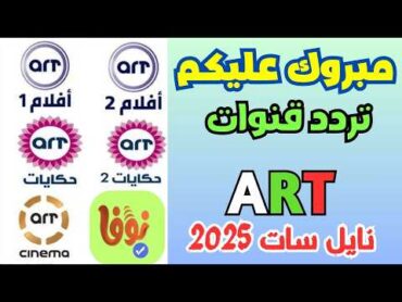 اعرف تردد قنوات a rt الجديد 2025 على النايل سات  تردد قنوات art الجديد