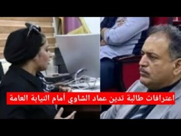 اعترافات طالبة تدين العميد عماد شعلان الشاوي أمام النيابة العامة