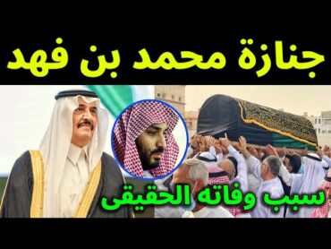 شاهد بالفيديو تشييع جنازة الأمير محمد بن فهد بن عبد العزيز آل سعود وسط حزن الجميع ما سبب وفاته ؟!