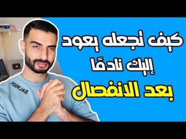 كيف تجعله يندم ويعود إليك بعد الانفصال؟