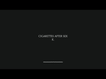 K  Cigarettes After Sex (Lyrics)