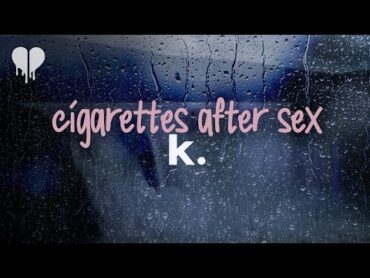 cigarettes after sex  k. (lyrics)