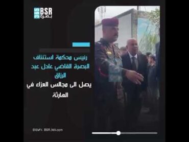 رئيس محكمة استئناف البصرة القاضي عادل عبد الرزاق يصل الى مجالس العزاء في الهارثة