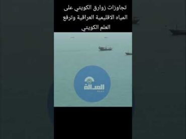 بالفيديو...تجاوزات زوارق الكويتي على المياه الاقليمية العراقية وترفع العلم الكويتي.العدالة News