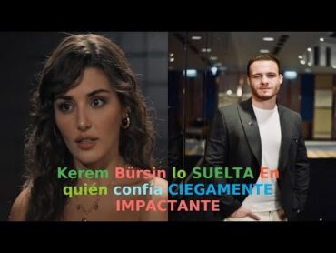 Kerem Bürsin lo SUELTA En quién confía CIEGAMENTE IMPACTANTE
