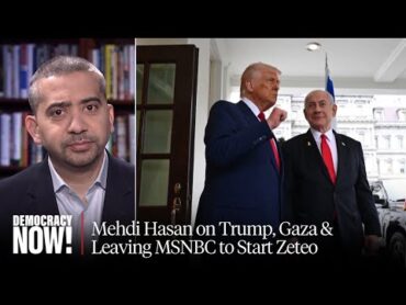 "Fascism Isn&39;t Coming, It&39;s Here": Mehdi Hasan on Trump, Gaza & Leaving MSNBC to Start Zeteo