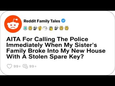 AITA For Calling The Police Immediately When My Sister&39;s Family Broke Into My New House Best Reddit