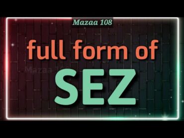 full form of SEZ  SEZ stands for  SEZ Means  Financial & Banking  Mazaa 108  Mazaa108