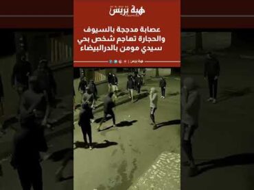 عصابة مدججة بالسيوف والحجارة تهاجم شخص بحي سيدي مومن بالدرالبيضاء