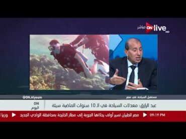 أون اليوم  عادل عبد الرازق : معدلات السياحة في الـ 10 سنوات الماضية "سيئة"