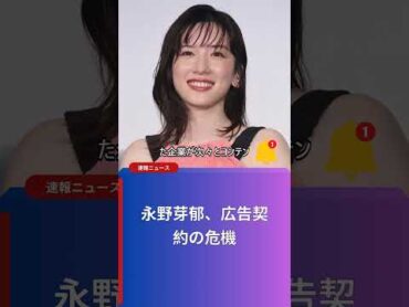 永野芽郁、広告契約の危機