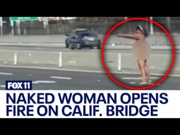 CHP: Naked woman arrested after opening fire on California bridge