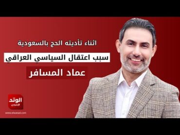 سبب اعتقال عماد المسافر أثناء تأديته مناسك الحج في السعودية "التفاصيل الكاملة"