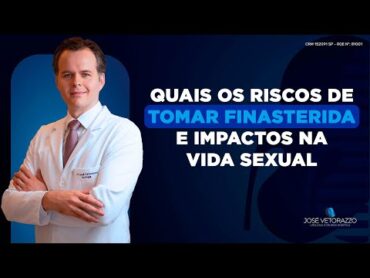 Quais os riscos de tomar finasterida e impactos na vida sexual  Dr. José Vetorazzo  Urologista
