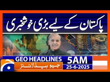 Good News for Pakistan  Headlines Geo News 5AM (25th June 2025)