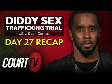 Diddy Sex Trafficking Trial: Day 27 Recap
