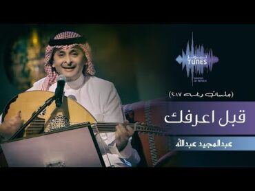 عبدالمجيد عبدالله  قبل اعرفك (جلسات  وناسه)  2017