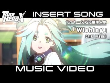 【MV】「TO BE HERO X」Insert Song of Lucky Cyan　ラッキーシアン編 挿入歌「Wishing」DAIKI (AWSM.)