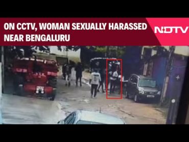 Bengaluru News  On CCTV, Woman Sexually Harassed Near Bengaluru, Thrashed By Group Of Men