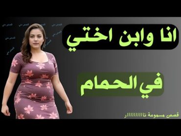 قصة وانا وابن اختي في الحمام قصص مسموعة