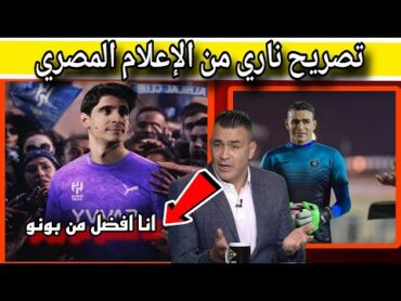 🔥 "الصّدمة الكبرى! إعلام مصر يفجر فضيحة عصام الحضري ويكشف الحقائق.. ويطالب بالعدل لـ ياسين بونو! 🔥