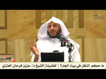 ما حكم النظر في بيت الجار؟  لفضيلة الشيخ د/ عزيز فرحان العنزي
