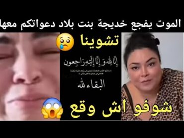 الموت يفجع خديجة بنت بلاد دعواتكم معها تشوينا 😢 شوفو اش وقع 😱 الله يصبر محبوبة