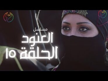 مسلسل العنود  الحلقة  15 و الاخيرة