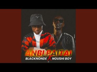 Anbi paitai  Blacknonde feat Noushi Boy