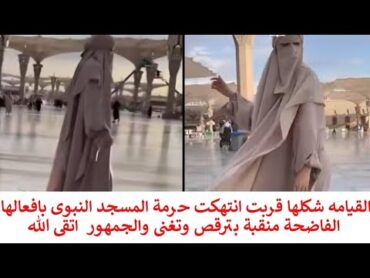 القيامة شكلها قربت منقبة انتهكت حرمة المسجد النبوى بافعالها الفاضحة بترقص وتغنى والجمهور اتقى الله