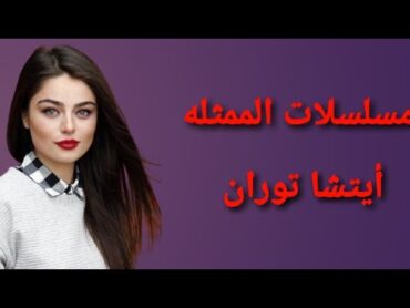 مسلسلات الممثلة أيتشا آيشين توران 🔥🔥