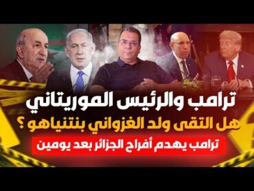 ترامب والرئيس الموريتاني  هل التقى ولد الغزواني بنتنياهو؟  ترامب يهدم افراح الجزائر بعد يومين