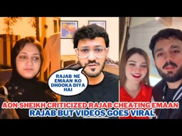 Aon Sheikh Criticized Rajab butt For Cheating Emaan  Rajab Butt Videos Goes Viral
