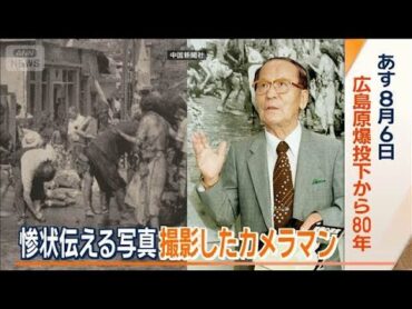 あす広島原爆投下から80年　惨状伝える写真を撮影したカメラマン　込められた思い【ワイド！スクランブル】(2025年8月5日)